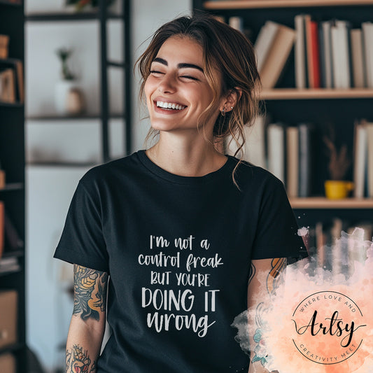 Adult Shirt - I'm Not A Control Freak But You're Doing It Wrong