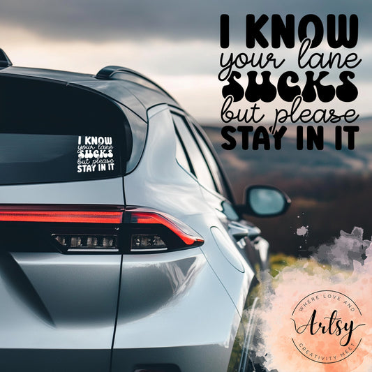 Vinyl Decal - I Know Your Lane Sucks But Please Stay In It