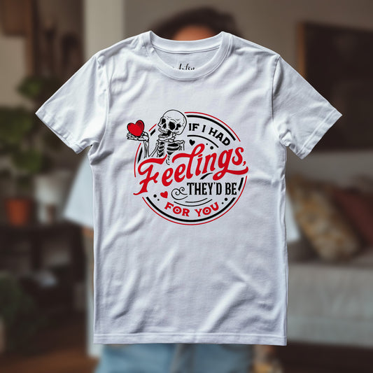 Adult Shirt - If I Had Feelings They'd Be For You
